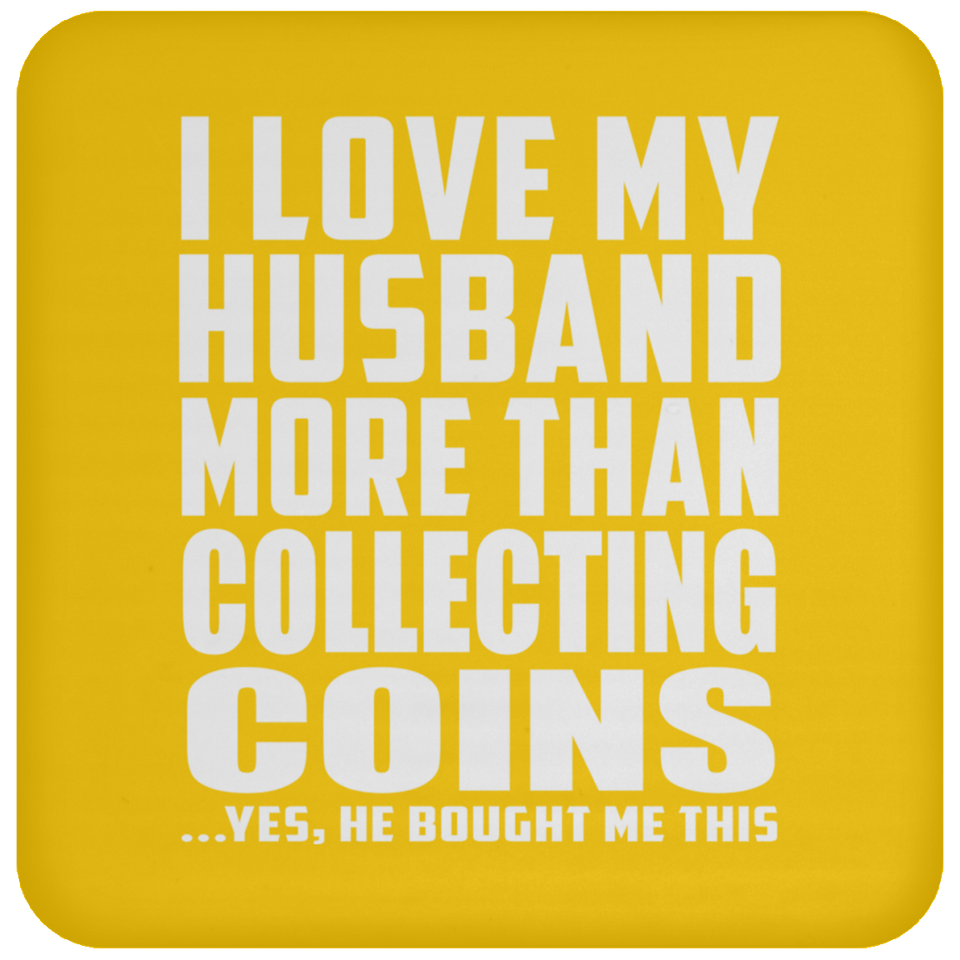 I Love My Husband More Than Collecting Coins - Drink Coaster