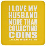 I Love My Husband More Than Collecting Coins - Drink Coaster
