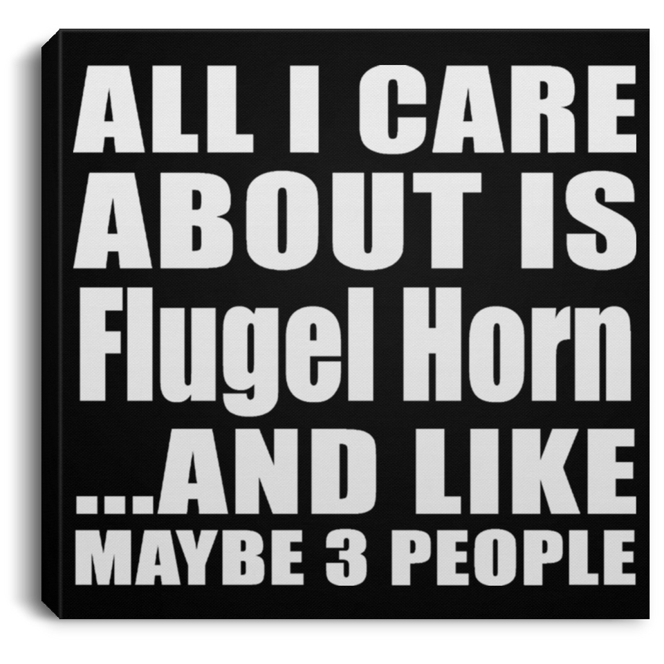 All I Care About Is Flugel Horn - Canvas Square