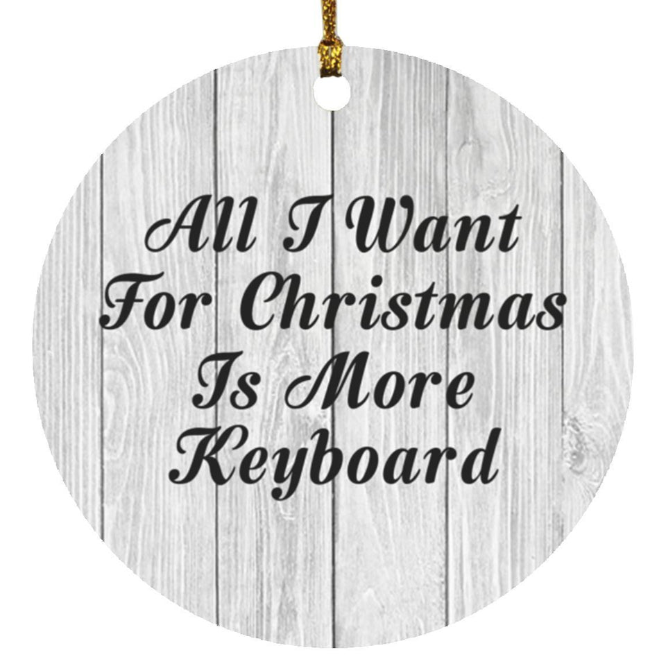 All I Want For Christmas Is More Keyboard - Circle Ornament F