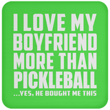I Love My Boyfriend More Than Pickleball - Drink Coaster