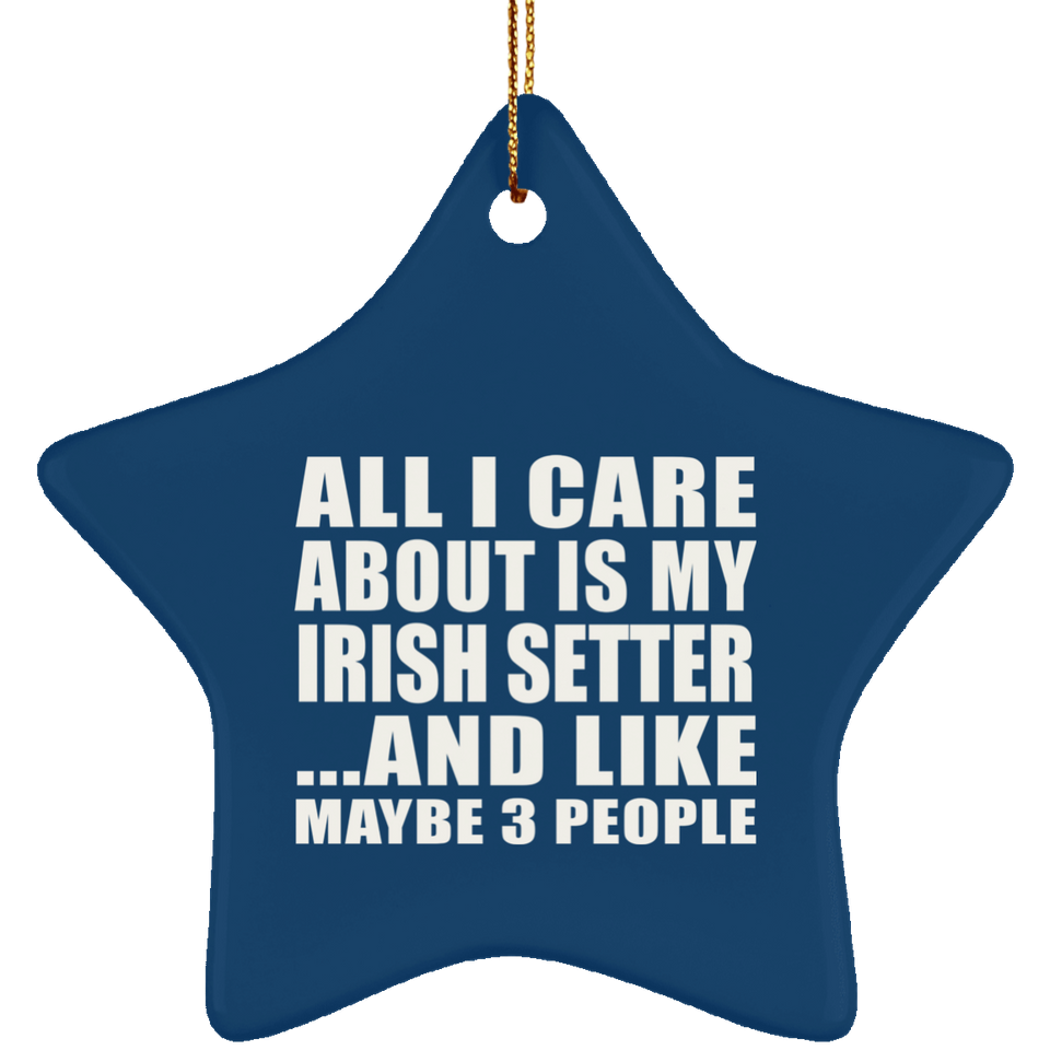 All I Care About Is My Irish Setter - Star Ornament