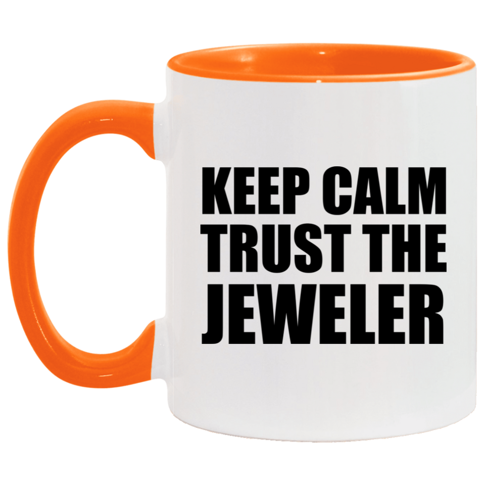 Keep Calm and Trust The Jeweler - 11oz Accent Mug Orange