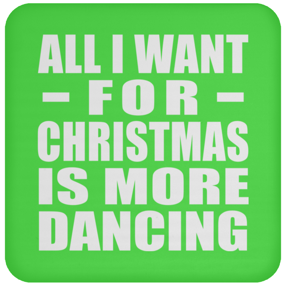All I Want For Christmas Is More Dancing - Coaster