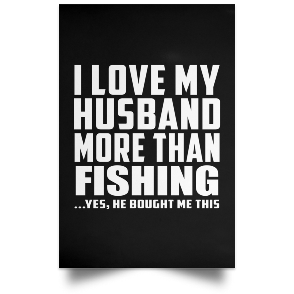 I Love My Husband More Than Fishing - Poster Portrait