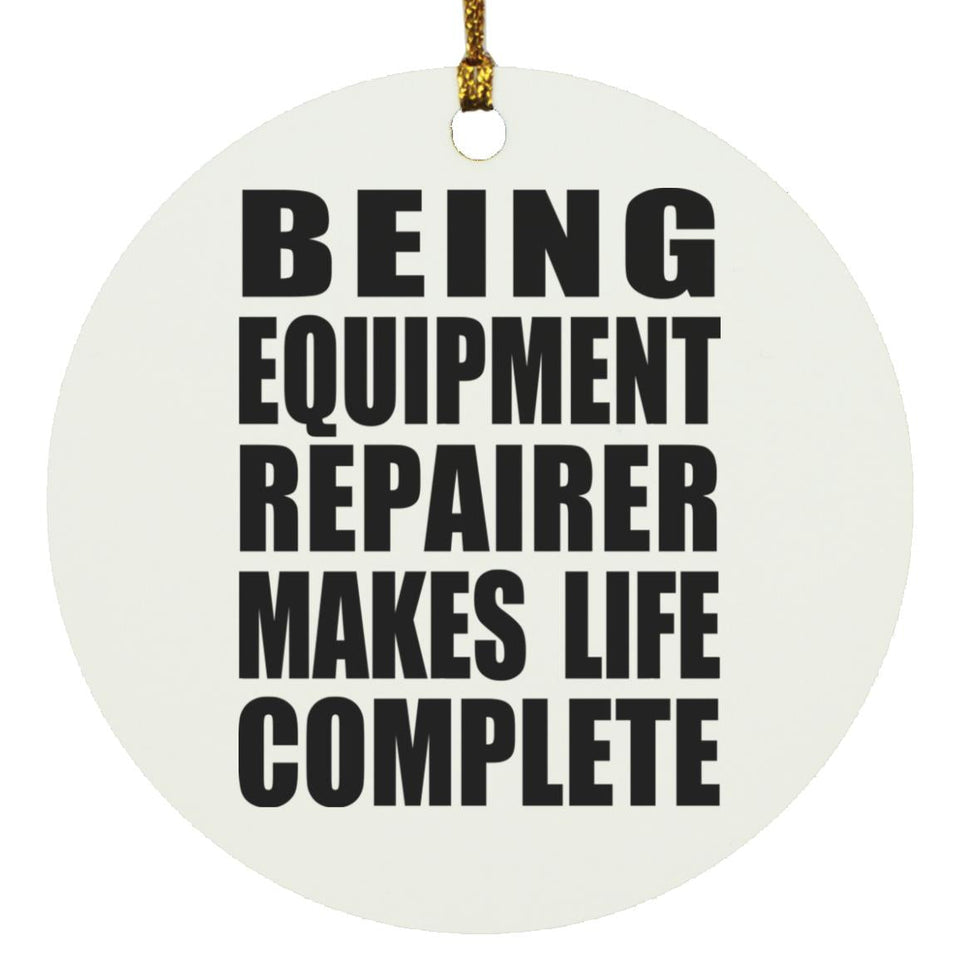 Being Equipment Repairer Makes Life Complete - Circle Ornament