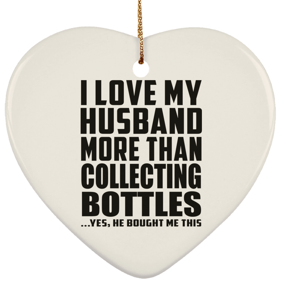 I Love My Husband More Than Collecting Bottles - Heart Ornament
