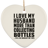 I Love My Husband More Than Collecting Bottles - Heart Ornament