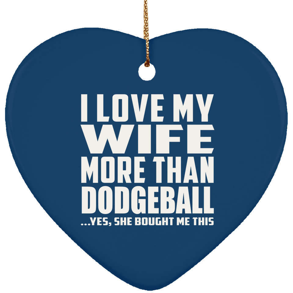 I Love My Wife More Than Dodgeball - Heart Ornament