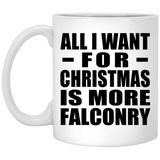 All I Want For Christmas Is More Falconry - 11 Oz Coffee Mug