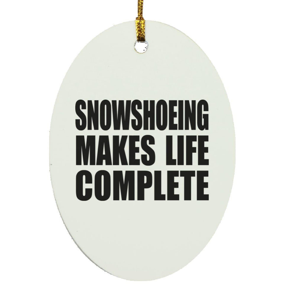 Snowshoeing Makes Life Complete - Oval Ornament