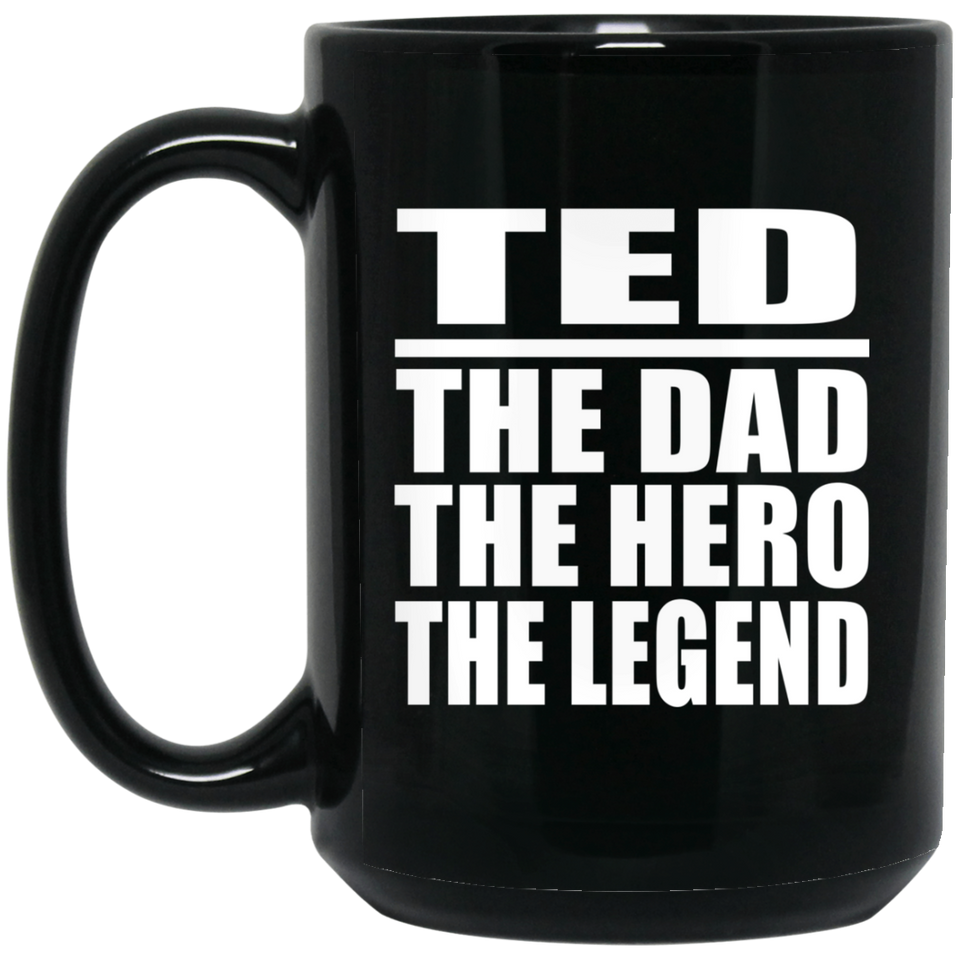 Ted The Dad The Hero The Legend - 15 Oz Coffee Mug Black