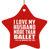 I Love My Husband More Than Ballet - Star Ornament