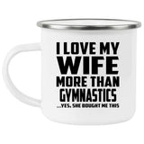 I Love My Wife More Than Gymnastics - 12oz Camping Mug