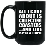 All I Care About Is Collecting Coasters - 15 Oz Coffee Mug