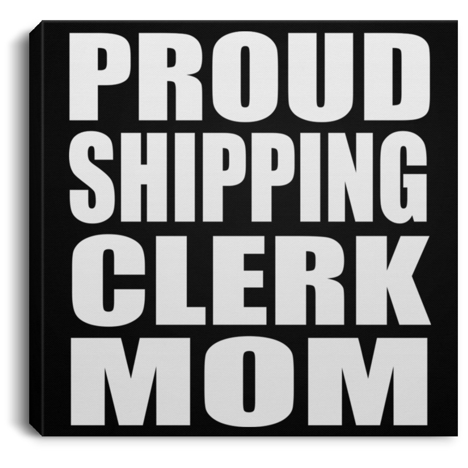 Proud Shipping Clerk Mom - Canvas Square