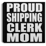 Proud Shipping Clerk Mom - Canvas Square