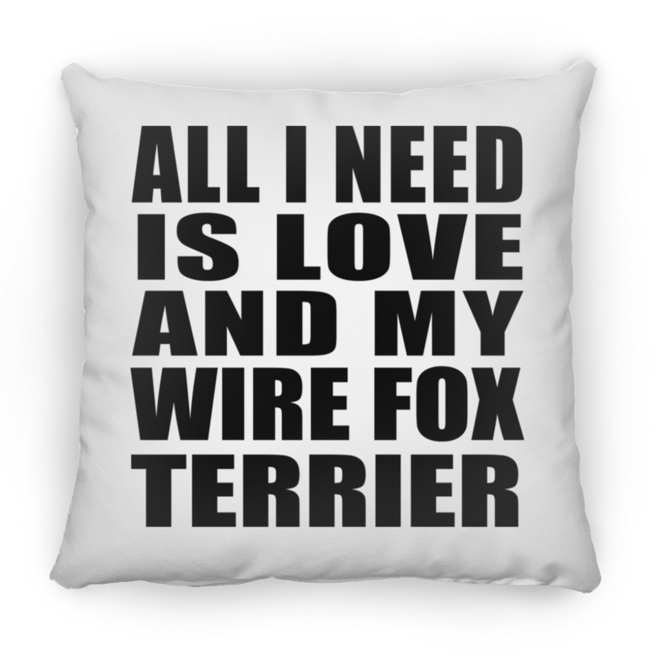 All I Need Is Love And My Wire Fox Terrier - Throw Pillow