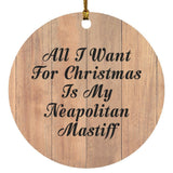All I Want For Christmas Is My Neapolitan Mastiff - Circle Ornament C