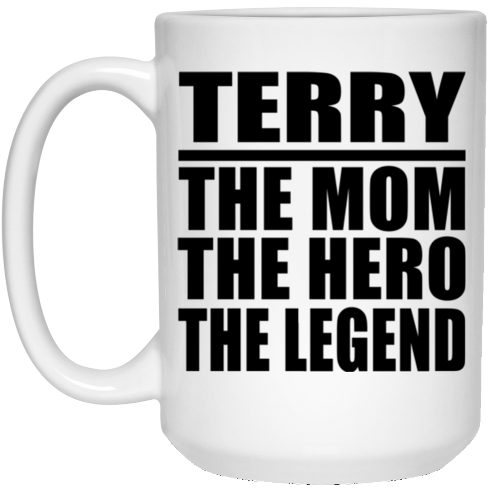 Terry The Mom The Hero The Legend - 15 Oz Coffee Mug
