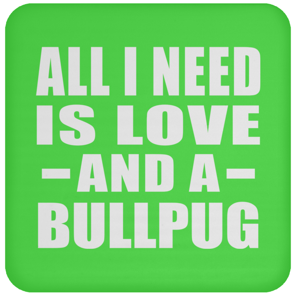 All I Need Is Love And A Bullpug - Drink Coaster