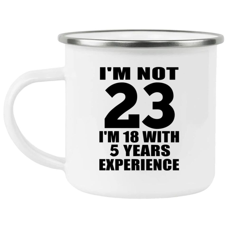 23rd Birthday I'm Not 23 I'm 18 With 5 Years Experience - 12oz Camping Mug