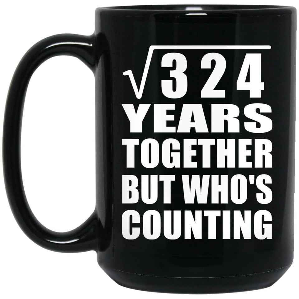 18th Anniversary Square Root of 324 Years Who's Counting - 15oz Coffee Mug Black
