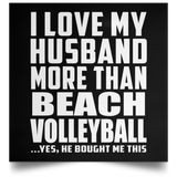 I Love My Husband More Than Beach Volleyball - Poster Square
