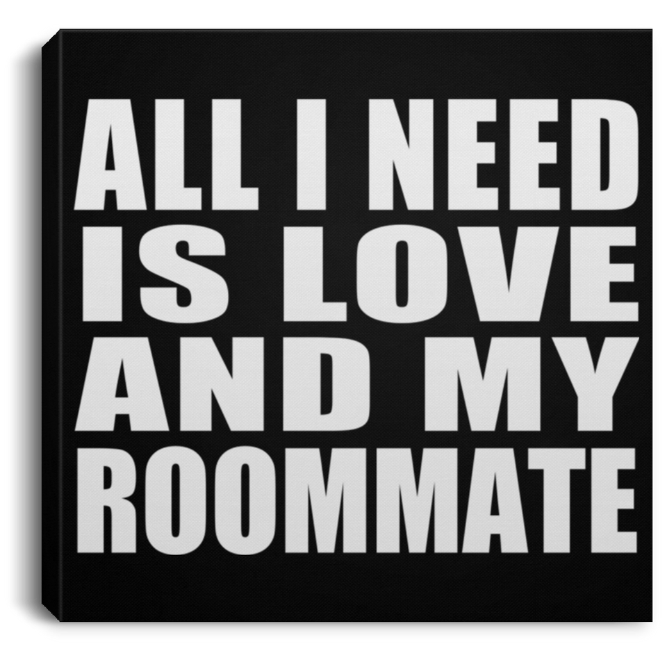 All I Need Is Love And My Roommate - Canvas Square