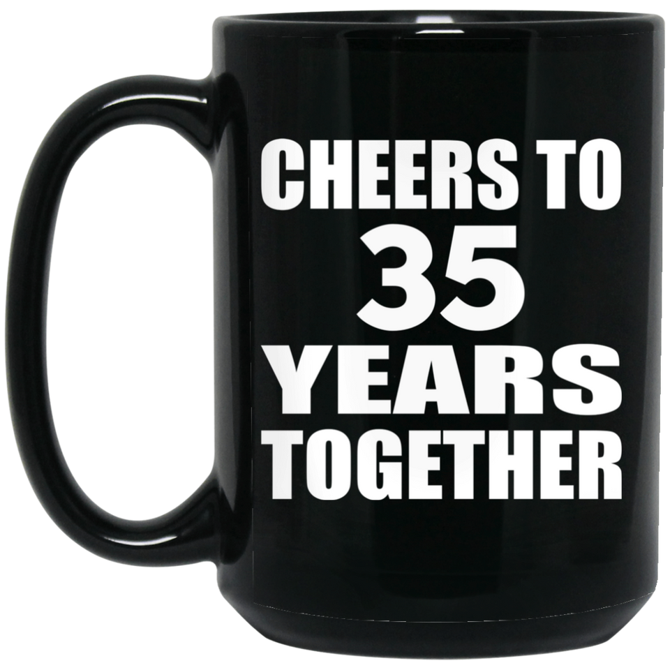 35th Anniversary Cheers To 35 Years Together - 15oz Coffee Mug Black