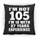 105th Birthday I'm Not 105 I'm 18 With 87 Years Experience - Throw Pillow Black