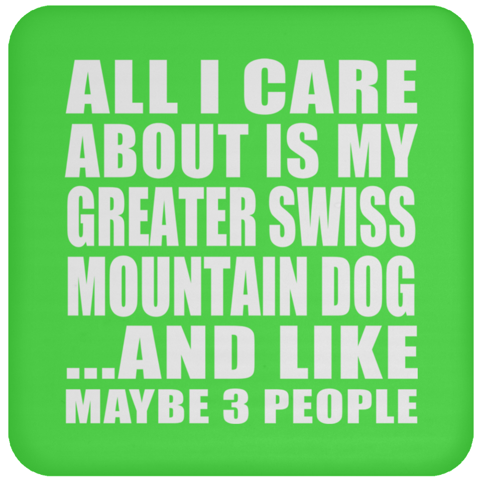 All I Care About Is My Greater Swiss Mountain Dog - Drink Coaster