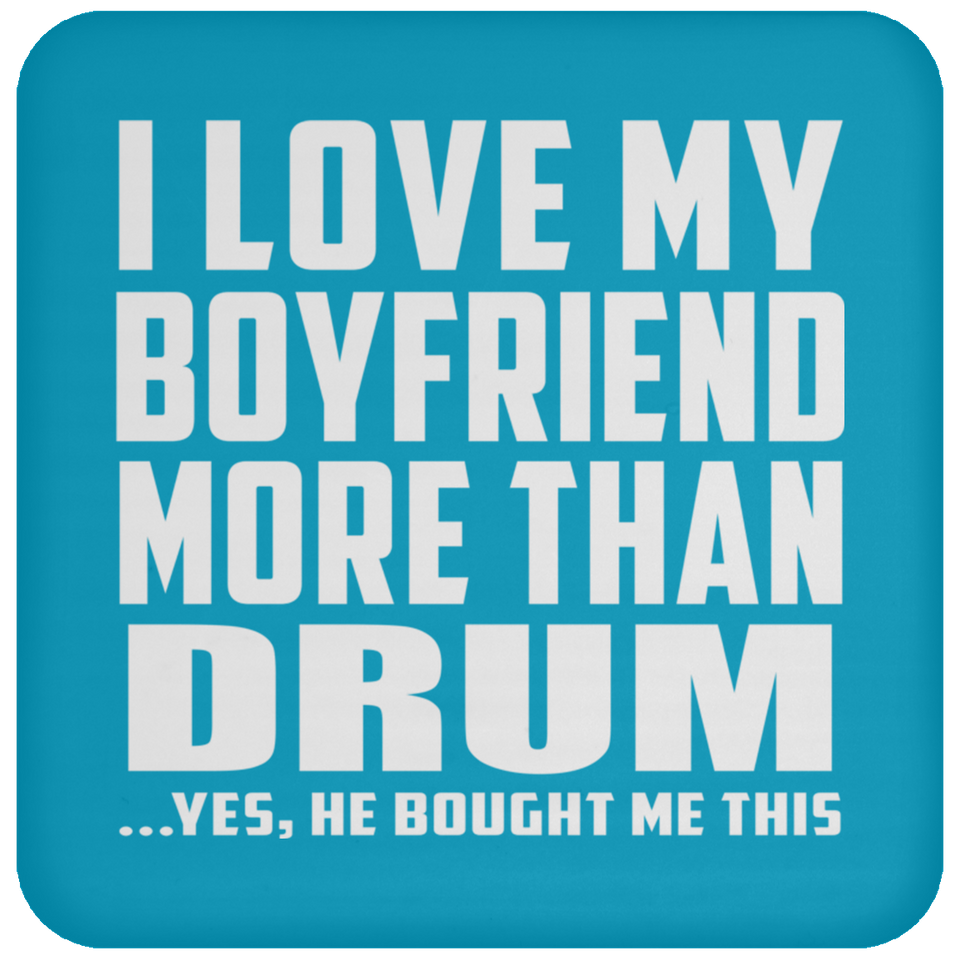 I Love My Boyfriend More Than Drum - Drink Coaster