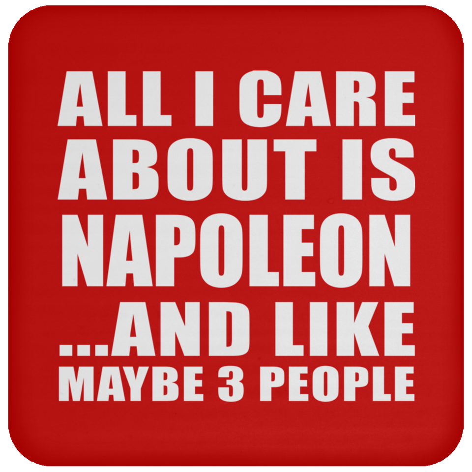 All I Care About Is Napoleon - Drink Coaster