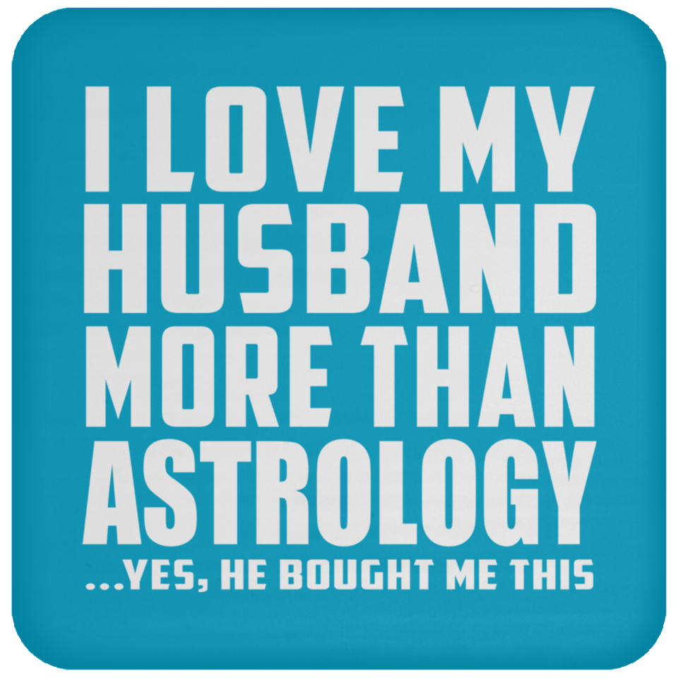 I Love My Husband More Than Astrology - Drink Coaster