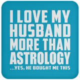 I Love My Husband More Than Astrology - Drink Coaster