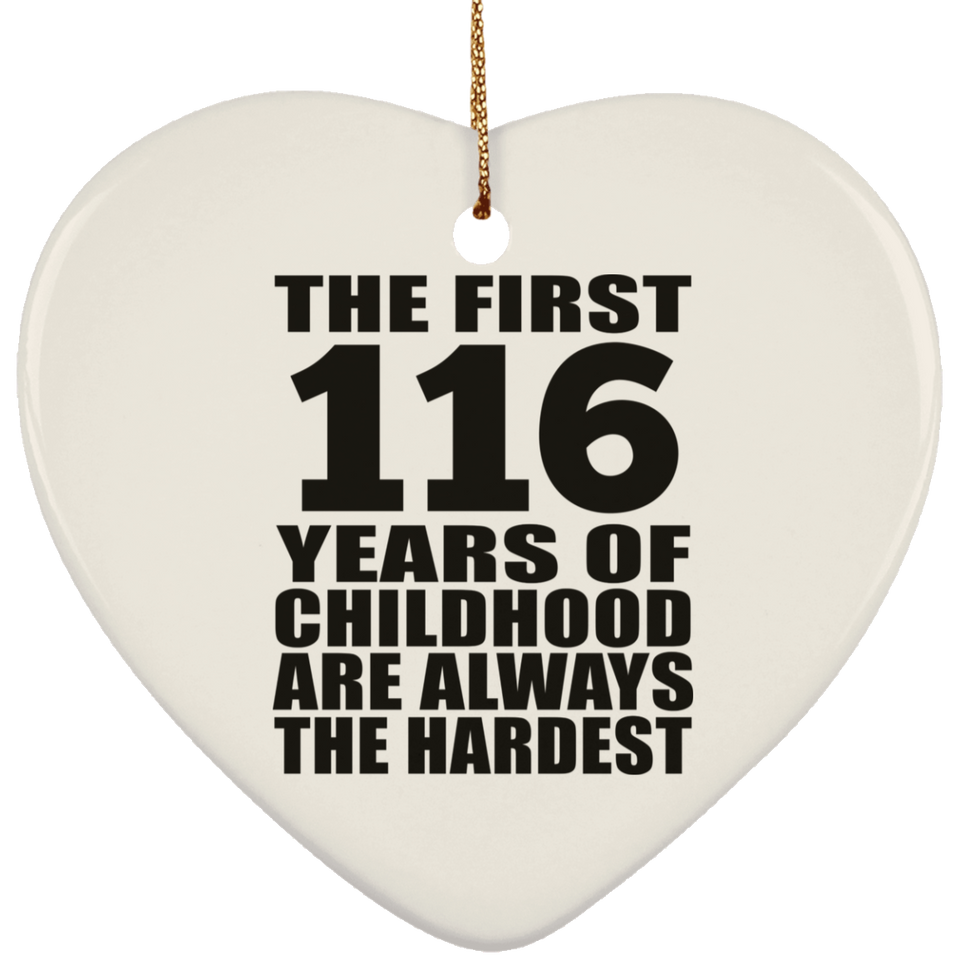 116th Birthday First 116 Years of Childhood Are The Hardest - Heart Ornament
