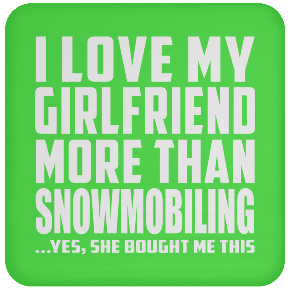 I Love My Girlfriend More Than Snowmobiling - Drink Coaster
