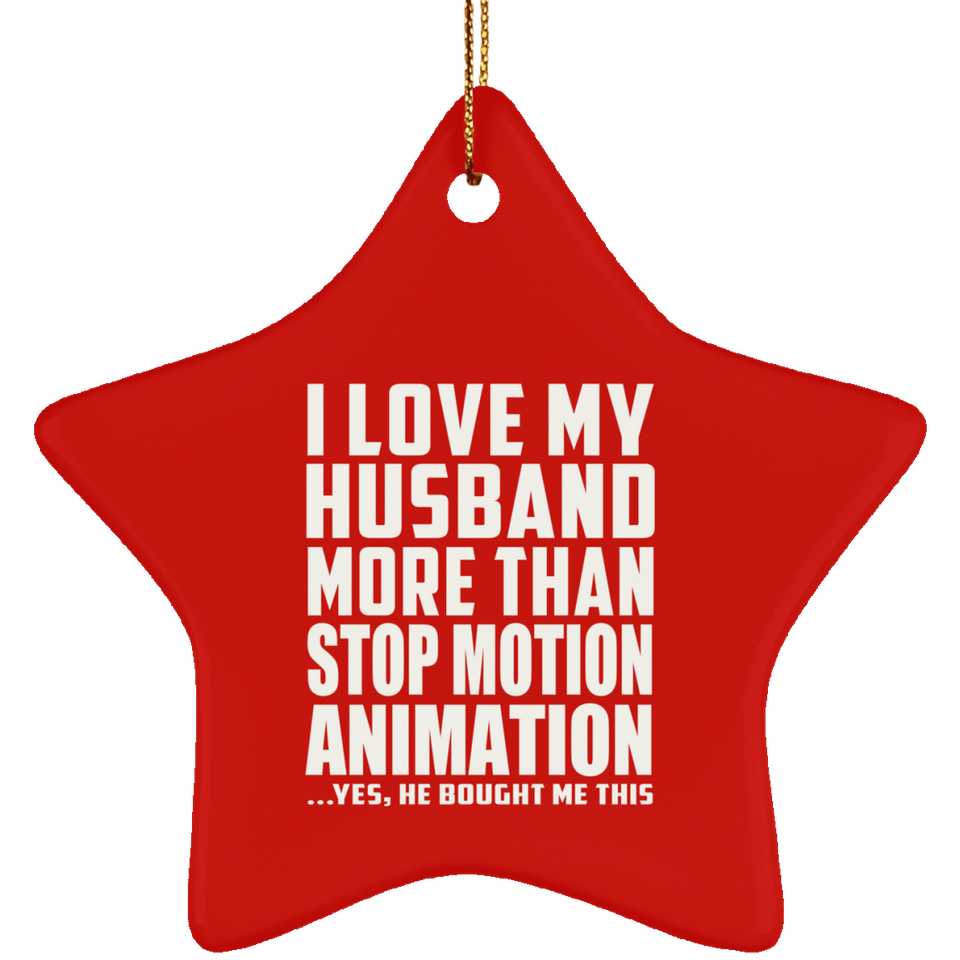 I Love My Husband More Than Stop Motion Animation - Star Ornament
