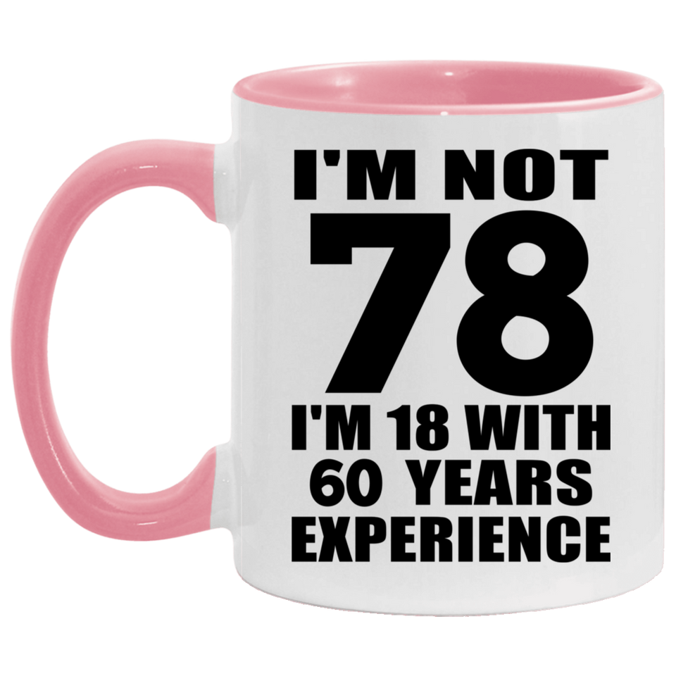 78th Birthday I'm Not 78 I'm 18 With 60 Years Experience - 11oz Accent Mug Pink