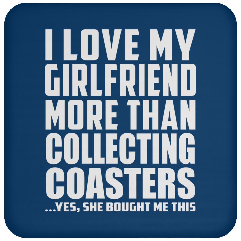 I Love My Girlfriend More Than Collecting Coasters - Drink Coaster