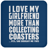 I Love My Girlfriend More Than Collecting Coasters - Drink Coaster