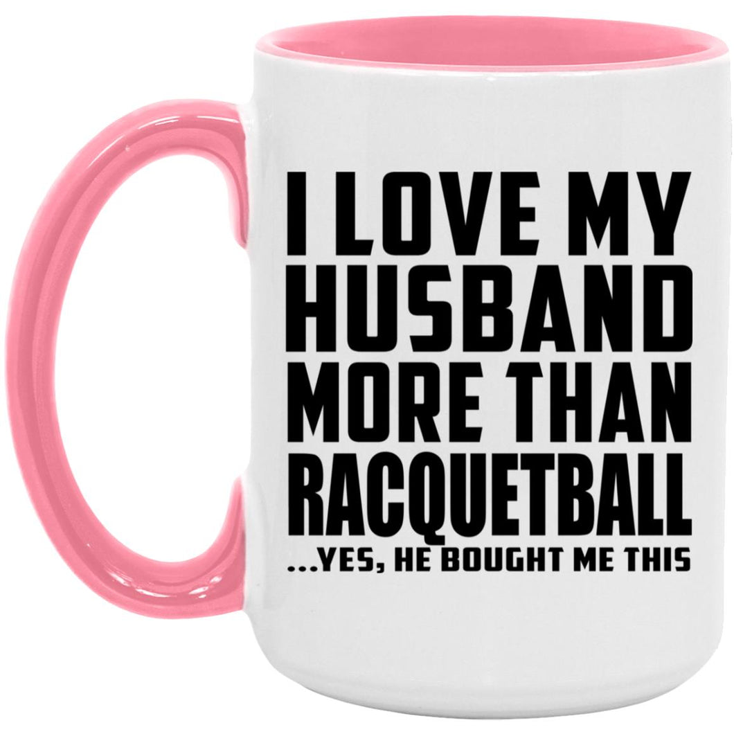 I Love My Husband More Than Racquetball - 15oz Accent Mug Pink
