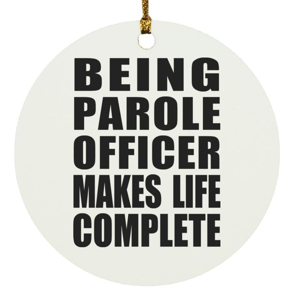 Being Parole Officer Makes Life Complete - Circle Ornament