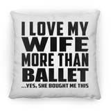 I Love My Wife More Than Ballet - Throw Pillow