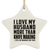 I Love My Husband More Than Knife Making - Star Ornament
