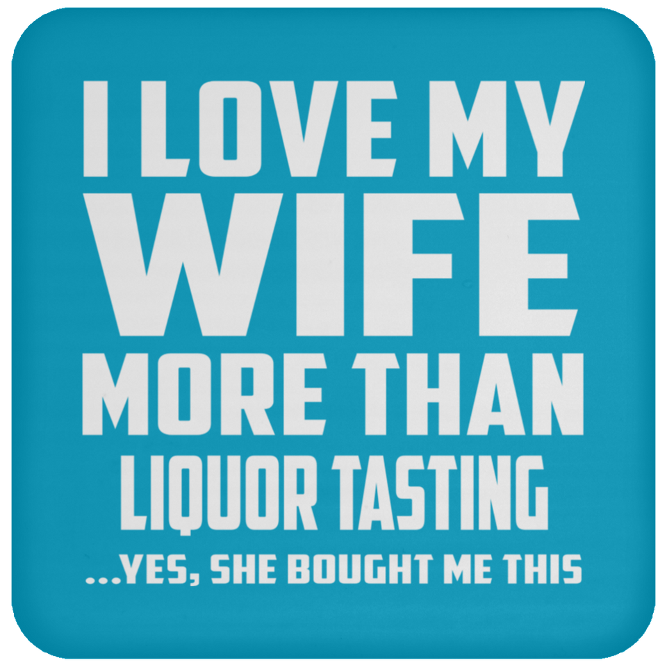 I Love My Wife More Than Liquor Tasting - Coaster