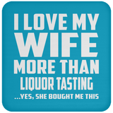 I Love My Wife More Than Liquor Tasting - Coaster
