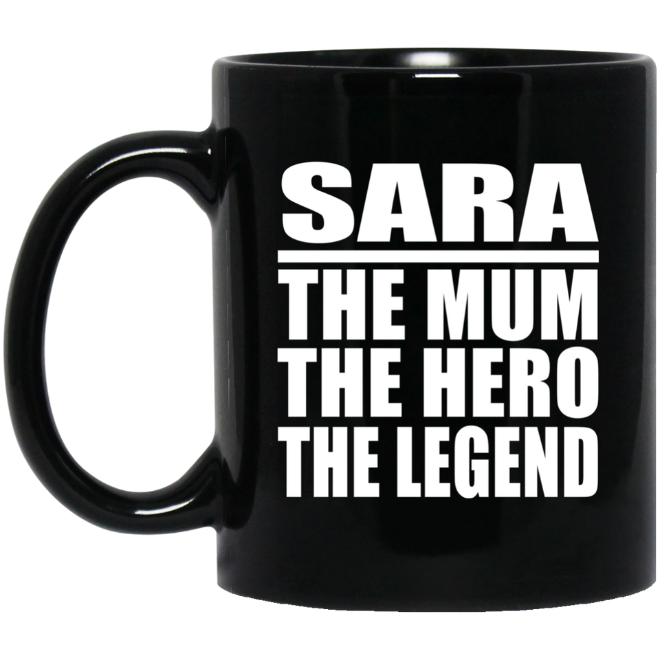 Sara The Mum The Hero The Legend - 11 Oz Coffee Mug Black