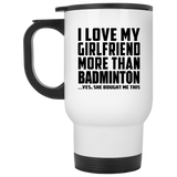 I Love My Girlfriend More Than Badminton - White Travel Mug